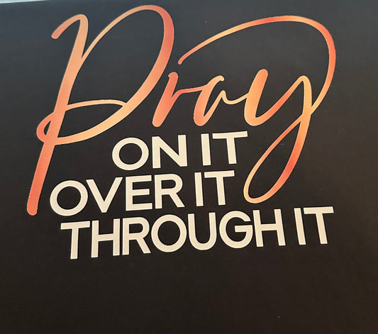 Pray On It, Over It, Through It